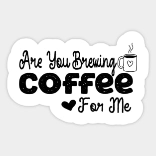 are you brewing coffee for me Sticker